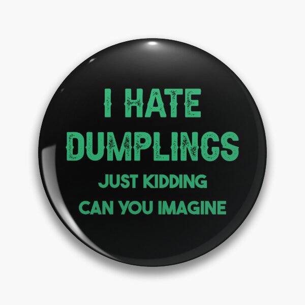 Item preview, I Hate Dumplings Just Kidding Can You Imagine designed and sold by THEONEE.