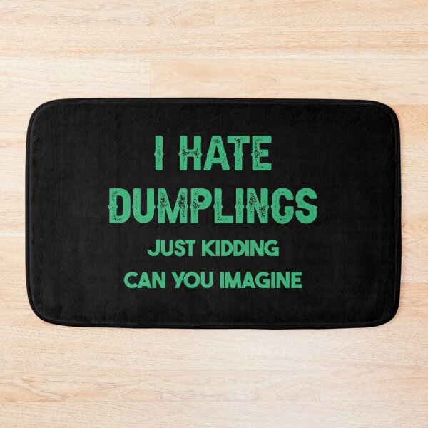 Item preview, I Hate Dumplings Just Kidding Can You Imagine designed and sold by THEONEE.