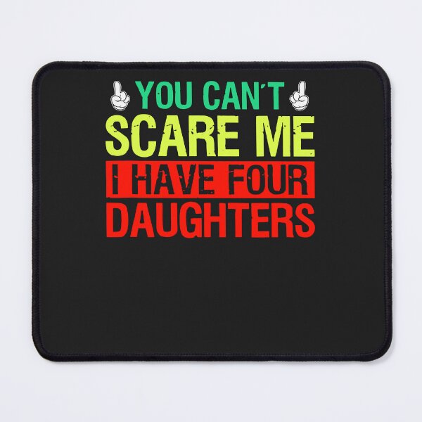 Item preview, You Can't Scare Me I Have Four Daughters designed and sold by KuylerKnight.
