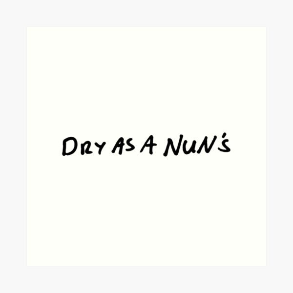 Dry as a nun's Art Print