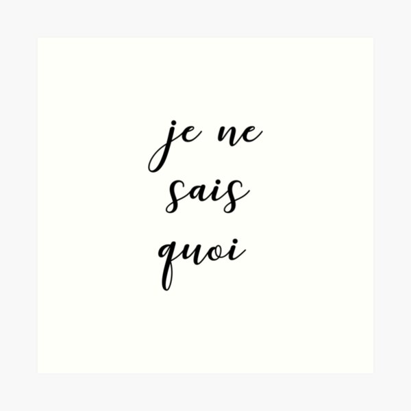 Je ne sais quoi Art Print