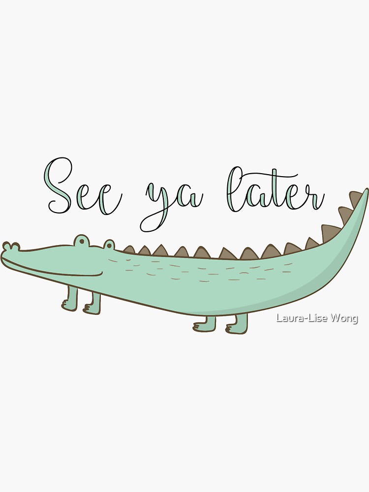 see ya later alligator see ya later alligator