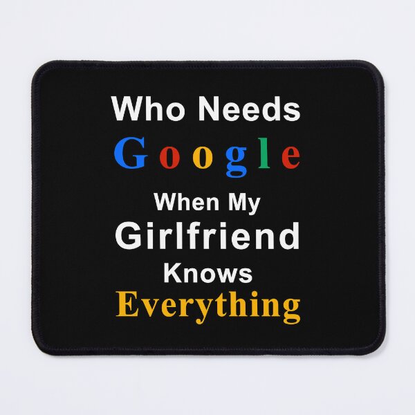 Item preview, Who needs google when my girlfriend knows everything designed and sold by bennetthuskers.