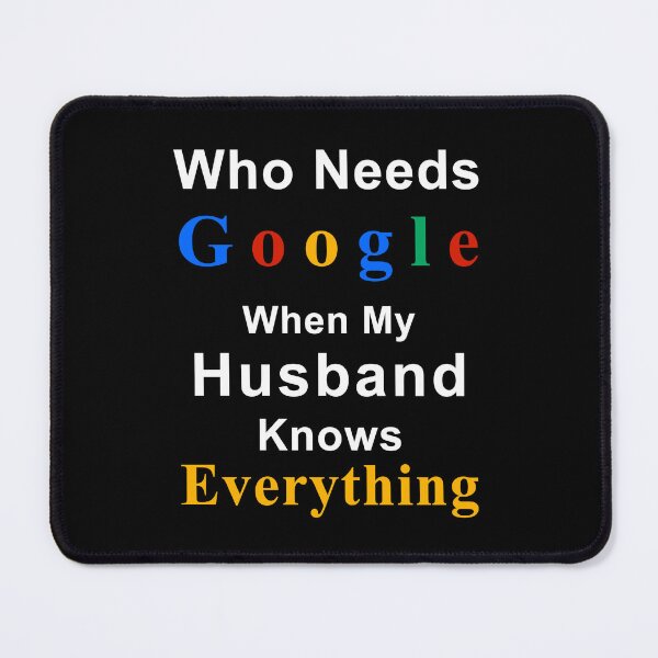 Item preview, Who needs google when my husband knows everything designed and sold by bennetthuskers.