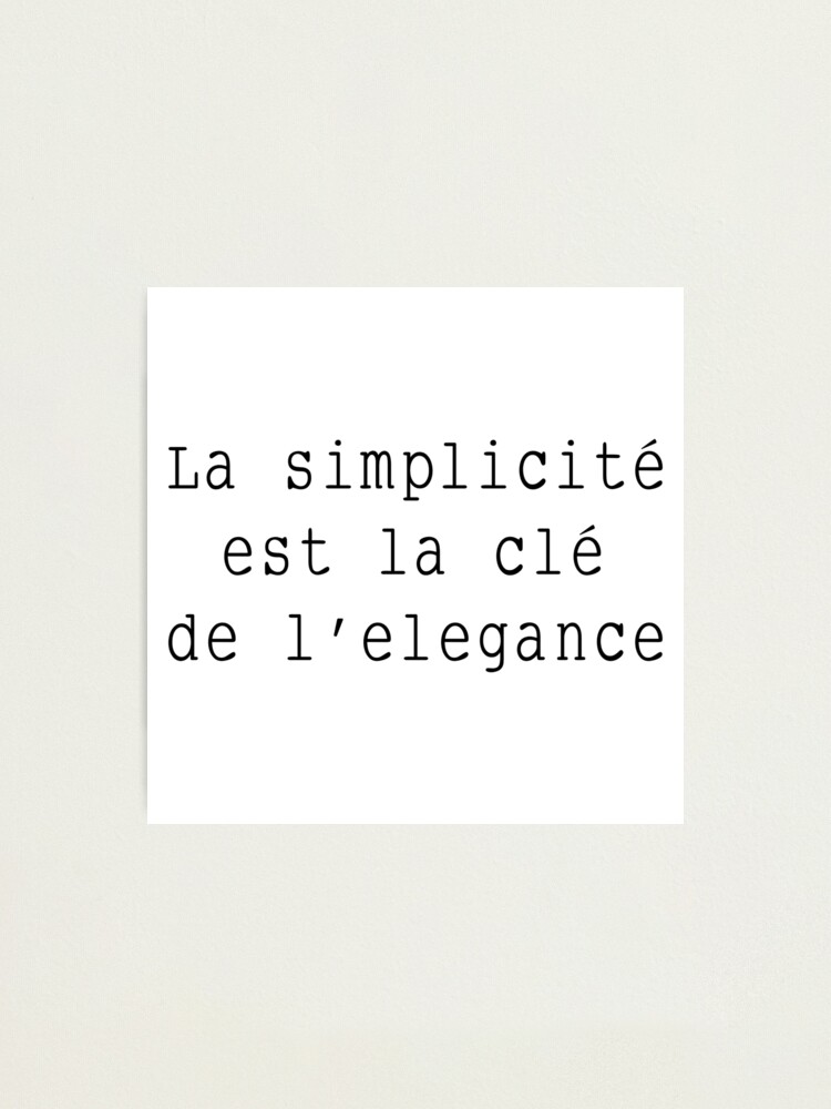 La Simplicite Est La Cle De L Elegance Photographic Print By Alicemonbercoms Redbubble