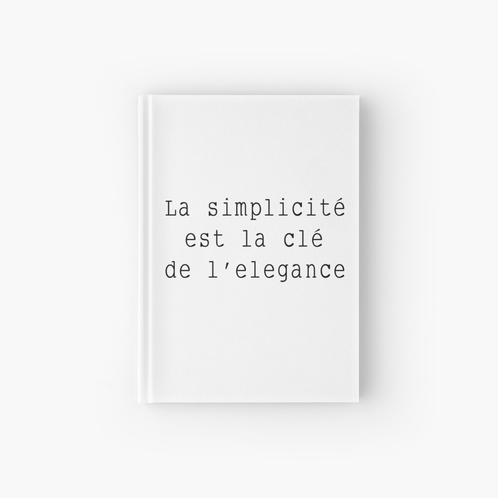 La Simplicite Est La Cle De L Elegance Hardcover Journal By Alicemonbercoms Redbubble
