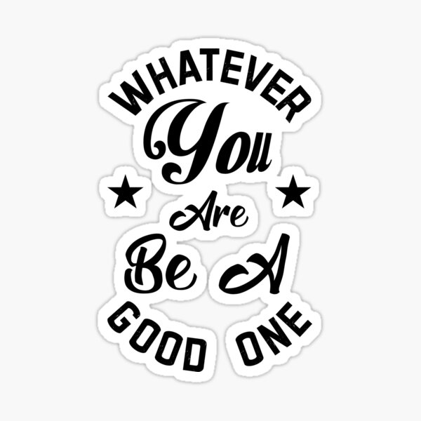 whatever-you-are-be-a-good-one-sticker-for-sale-by-egrap-redbubble