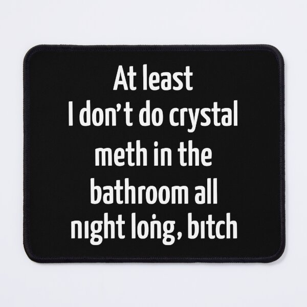 Item preview, At least I don’t do crystal meth in the bathroom all night long - RHOBH designed and sold by Pettyshop.