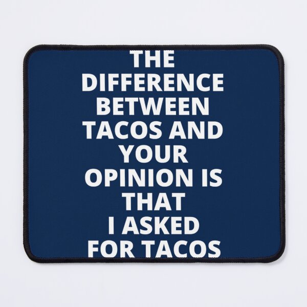 Item preview, The Difference Between Tacos And Your Opinion is That I Asked for Tacos      designed and sold by uhyrekvienv.