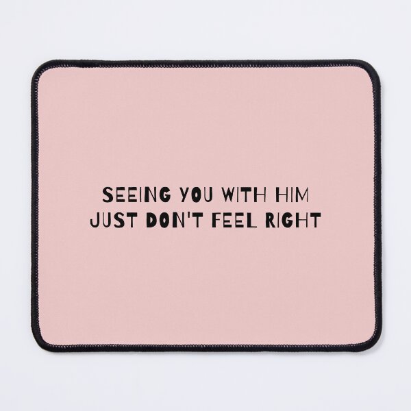 Item preview, Seeing You With Him Just Don't Feel Right designed and sold by AprilCreations.