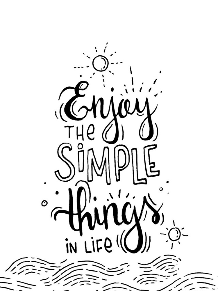 Enjoy the simple things in life by mirunasfia