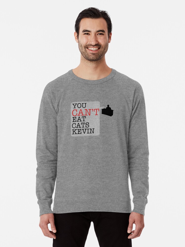 You Cant Eat Cats Kevin The Office Us Lightweight Sweatshirt By Bomtutton Redbubble