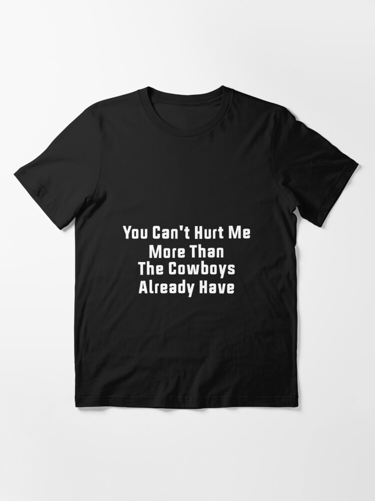 You Cant Hurt Me More Than The Cowboys Already Have Cowboy Shirt - TeeUni