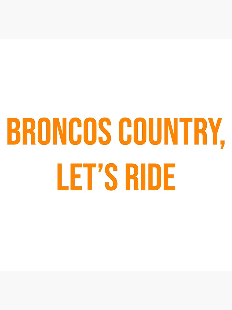 BRONCOS COUNTRY LETS RIDE - Denver Broncos