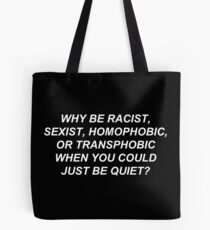 Why Be Racist Sexist Homophobic or Transphobic When You Could Just Be Quiet? Tote Bag