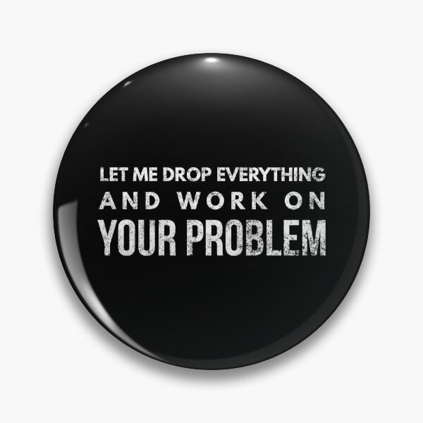 Item preview, Let Me Drop Everything And Work On Your Problem - Funny Sayings designed and sold by texteestore.