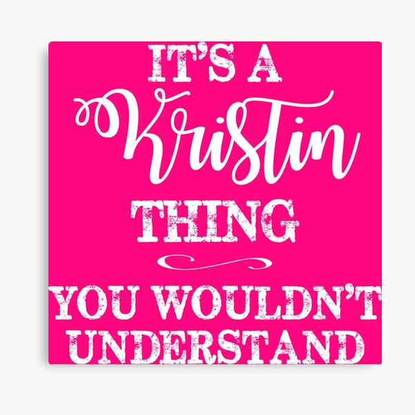 It's a Kristin Thing, You Wouldn't Understand Canvas Print