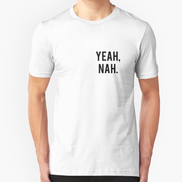 Yeah, Nah. Slim Fit T-Shirt