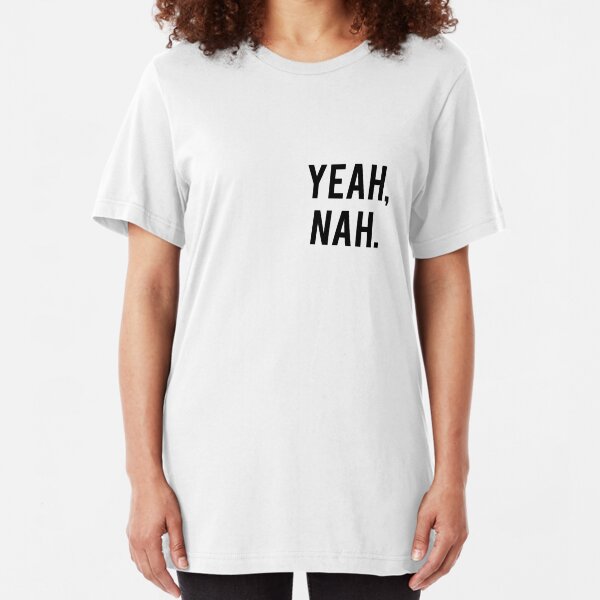 Yeah, Nah. Slim Fit T-Shirt