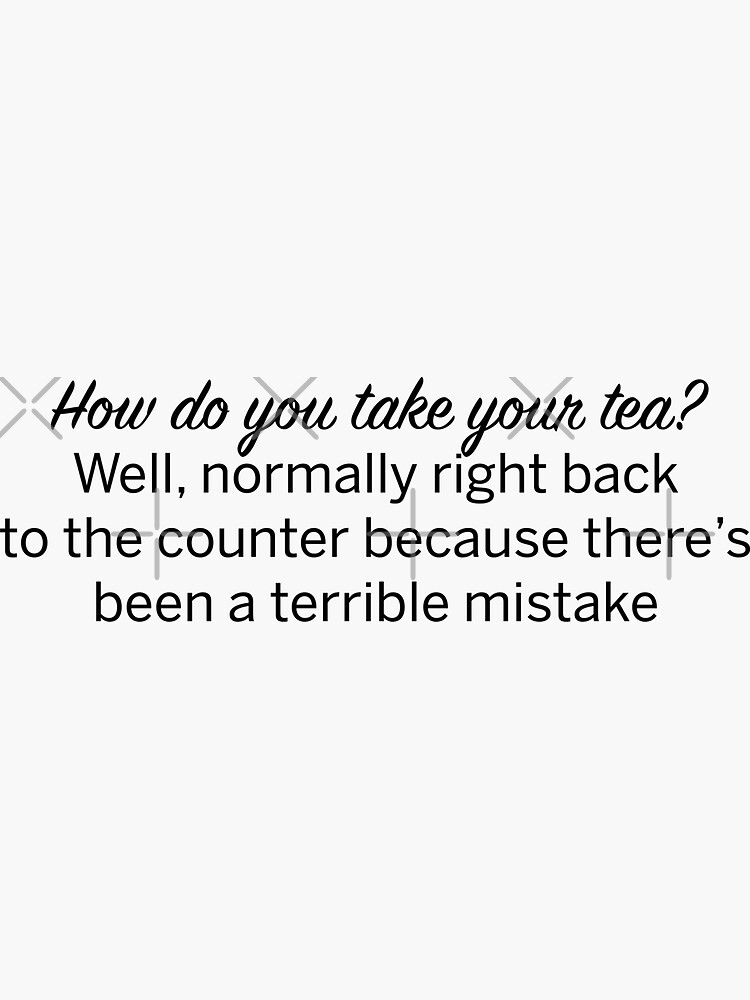 "How do you take your tea?" Sticker for Sale by Kelsimac727 Redbubble