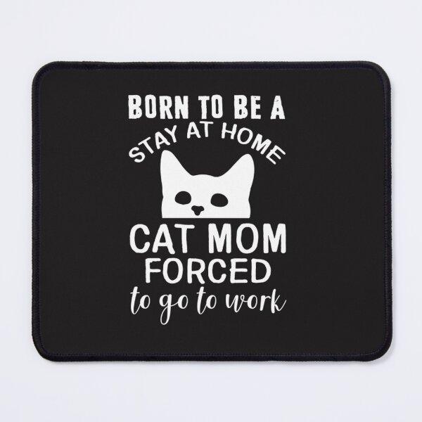Item preview, Born To Be A Stay At Home Cat Mom Forced To GO To Work designed and sold by Mr. L.S.
