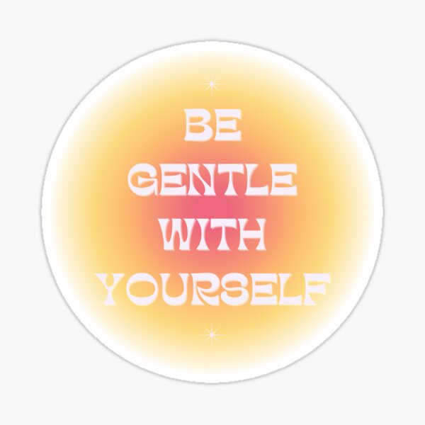 Be Gentle With Yourself Sticker