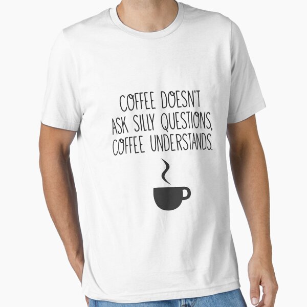 Item preview, Coffee doesnt aks silly questions coffee understands designed and sold by DabGraphic.
