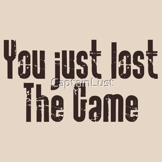 You Just Lost The Game A T Shirt Of Game Lost Font Words And Lose Goodness