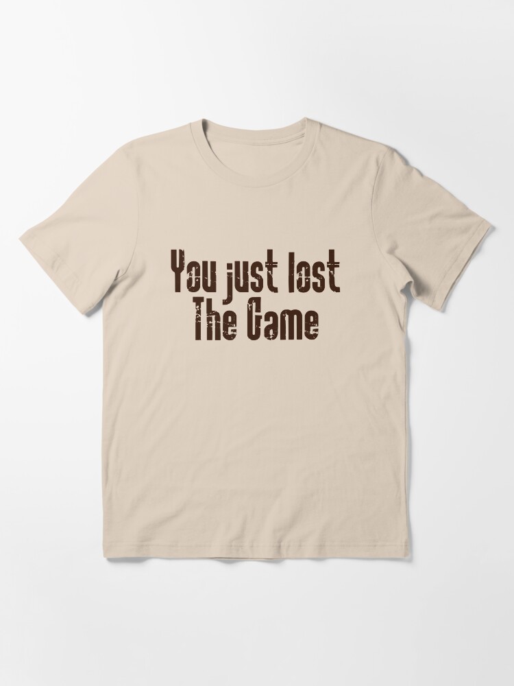 You Just Lost The Game T Shirt By Captainlust Redbubble