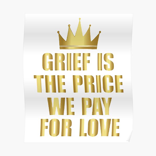 Kummer Ist Der Preis Den Wir Für Liebe Zahlen "Trauer ist der Preis, den wir für die Liebe zahlen 1" Poster von