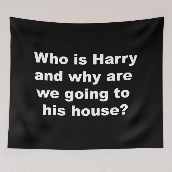 Item preview, Funny quote Who Is Harry And Why Are We Going To His House? Harry designed and sold by Dope-designs-18.