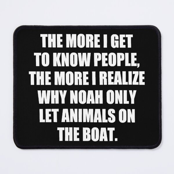 Item preview, The More I Get to Know People, the More I Realize Why Noah only Let Animals on The Boat. funny designed and sold by Bold Dark savage.