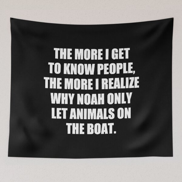 Item preview, The More I Get to Know People, the More I Realize Why Noah only Let Animals on The Boat. funny designed and sold by Bold Dark savage.