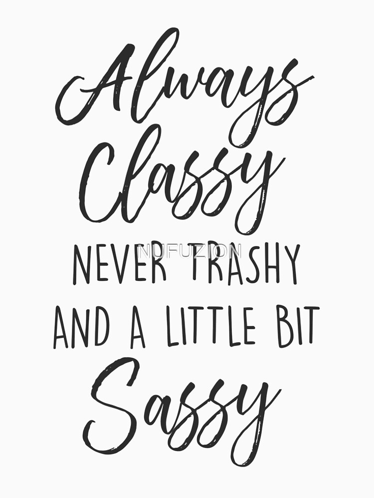 Classy Never Trashy And A Little Bit Sassy T Shirt By Nufuzion Redbubble