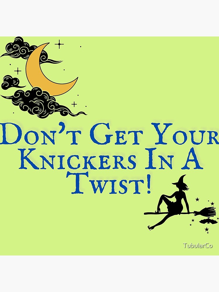 "Don't Get Your Knickers in a Twist!" Poster for Sale by TubularCo