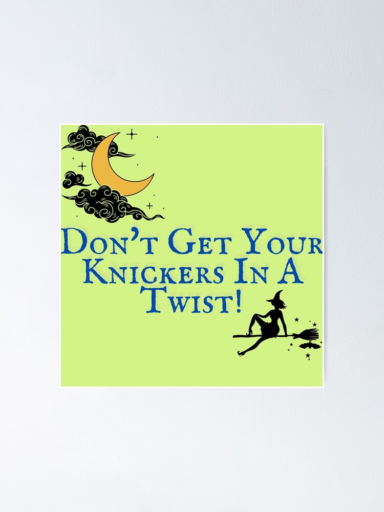 "Don't Get Your Knickers in a Twist!" Poster for Sale by TubularCo