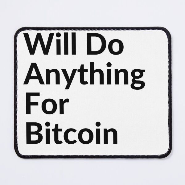 Item preview, Will do anything for Bitcoin designed and sold by unclejab.