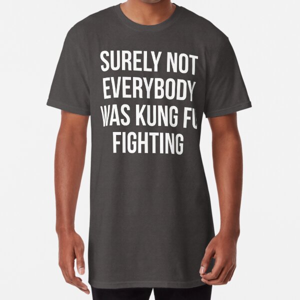 Surely Not Everybody Was Kung Fu Fighting Long T-Shirt