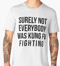 Surely Not Everybody Was Kung Fu Fighting Men's Premium T-Shirt