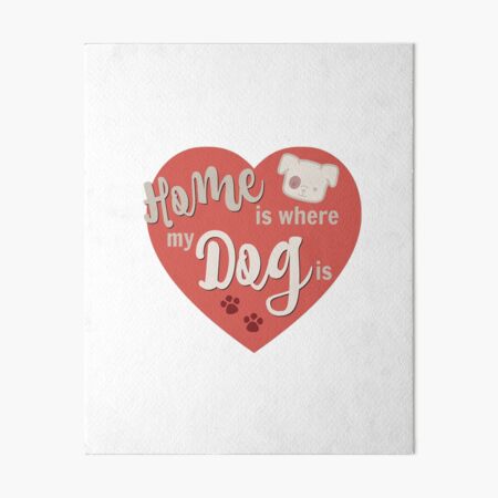 Home Is Where My Dog Is Red Dog Slogan Gifts for Dog Lovers Art Board Print