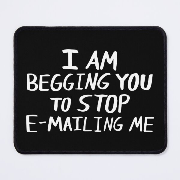 Item preview, Funny I Am Begging You to Stop Emailing Me designed and sold by Big Twelve.