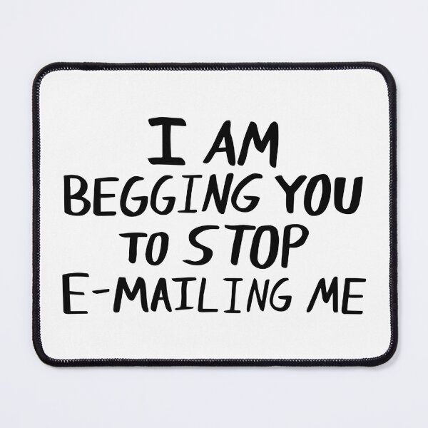 Item preview, Funny I Am Begging You to Stop Emailing Me designed and sold by Big Twelve.