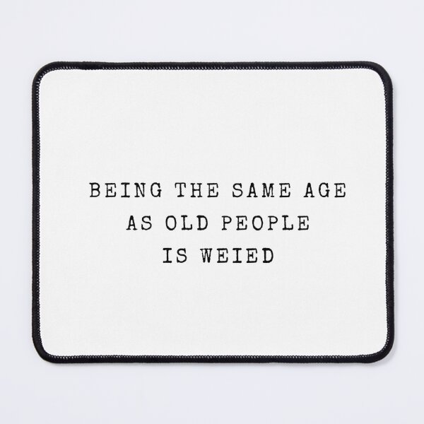 Item preview, Being The Same Age As Old People Is Weird designed and sold by FirnandArt.
