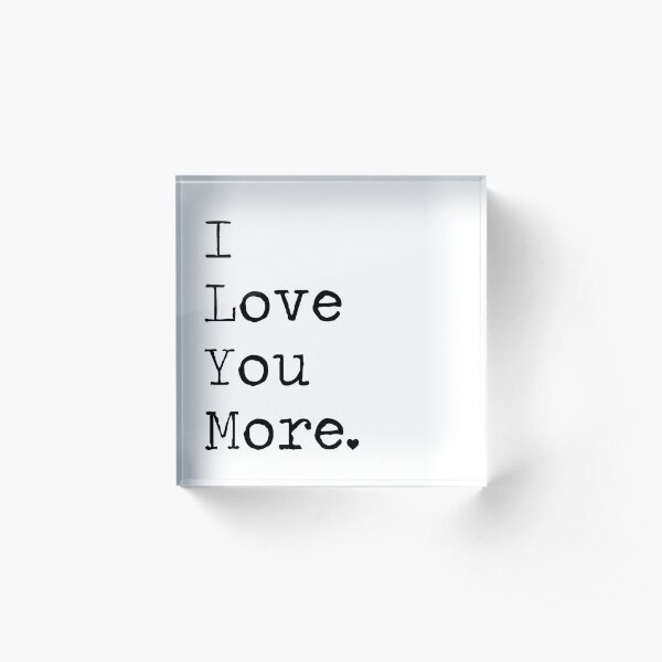 I Love You More Acrylic Block