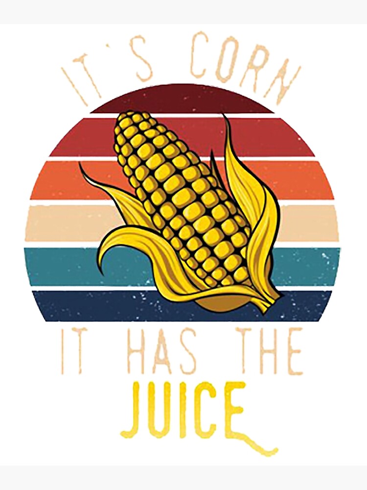 "It's Corn! It Has The Juice, Funny Meme Corn Song" Poster for Sale by