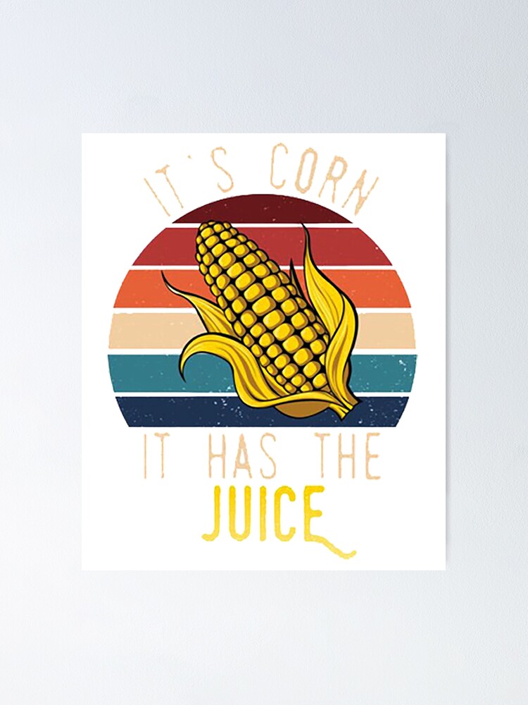 "It's Corn! It Has The Juice, Funny Meme Corn Song" Poster for Sale by