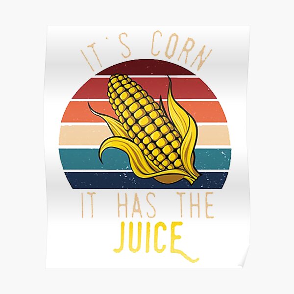 "It's Corn! It Has The Juice, Funny Meme Corn Song" Poster for Sale by