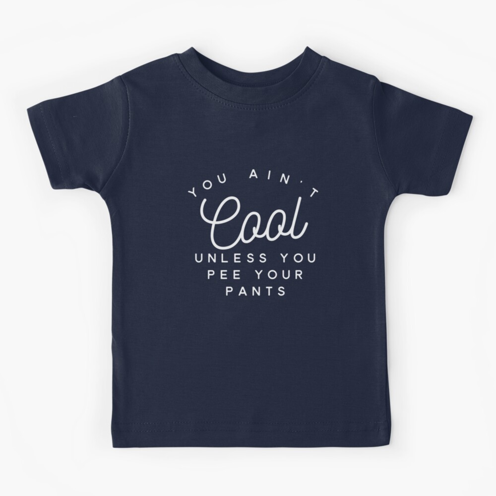 You Ain't Cool Unless You Pee Your Pants Kids T-Shirt for Sale by  MamaSweetea