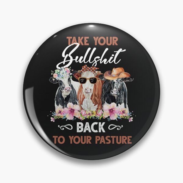 Item preview, Cow Take Your Bullshit Back To Your Pasture designed and sold by loat904.