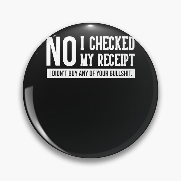 Item preview, No I Checked My Receipt I Didn't Buy Any Of Your Bullshit designed and sold by loat904.